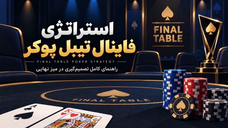 استراتژی فاینال تیبل پوکر؛ راهنمای کامل تصمیم‌گیری در میز نهایی